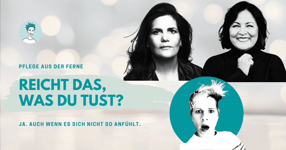 Bettina Sturm, Nicole Gödecke und Vicky Arndt – drei Frauen über Pflege aus der Ferne und das Schuldgefühl pflegender Angehöriger