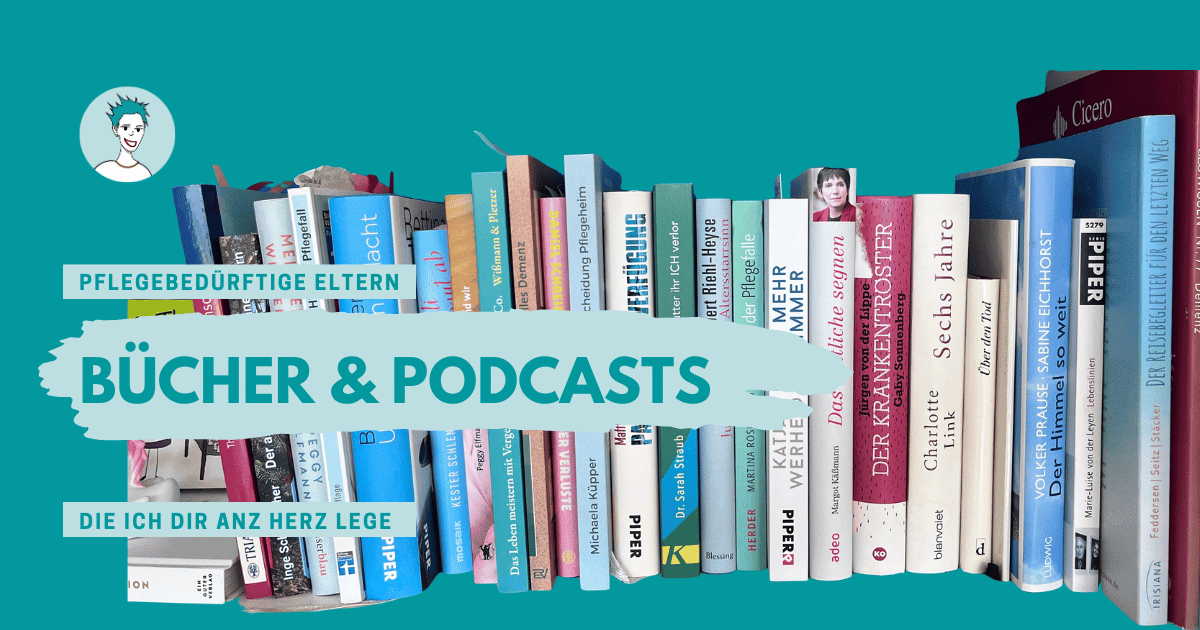 Bücher und Podcasts über Elternpflege und Demenz – persönliche Empfehlungen von Bettina Sturm
